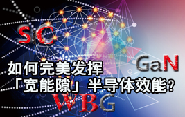 如何完美發(fā)揮「WBG」半導(dǎo)體效能？